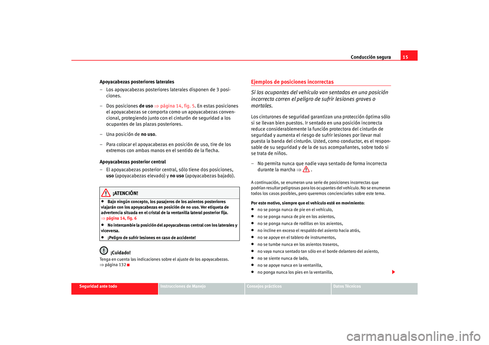 Seat Altea 2006  Manual del propietario (in Spanish) Conducción segura15
Seguridad ante todo
Instrucciones de Manejo
Consejos prácticos
Datos Técnicos
Apoyacabezas posteriores laterales
– Los apoyacabezas posteriores laterales disponen de 3 posi-
c