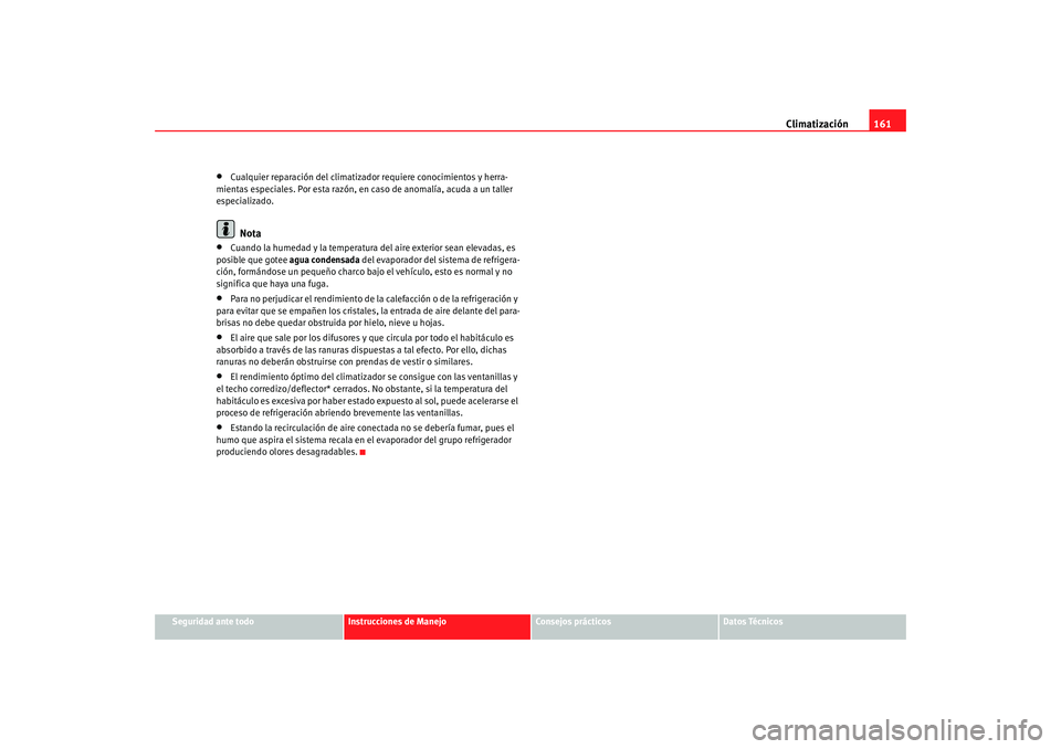 Seat Altea 2006  Manual del propietario (in Spanish) Climatización161
Seguridad ante todo
Instrucciones de Manejo
Consejos prácticos
Datos Técnicos
•
Cualquier reparación del climatizado r requiere conocimientos y herra-
mientas especiales. Por es