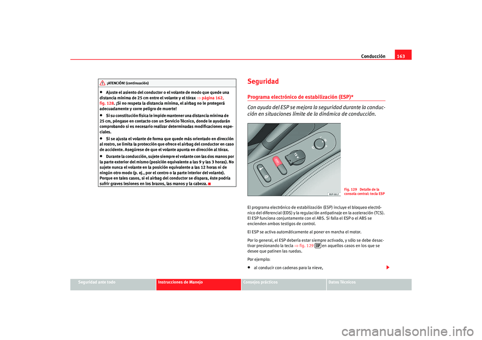 Seat Altea 2006  Manual del propietario (in Spanish) Conducción163
Seguridad ante todo
Instrucciones de Manejo
Consejos prácticos
Datos Técnicos
•
Ajuste el asiento del conductor o  el volante de modo que quede una 
distancia mínima de 25 cm entre