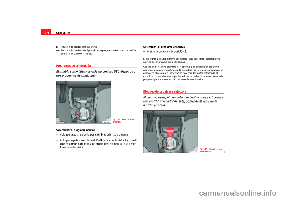 Seat Altea 2006  Manual del propietario (in Spanish) Conducción
170S Posición de conducción deportiva.
+/- Posición de conducción Tiptronic (este programa tiene una conducción 
similar a un cambio manual).Programas de conducción
El cambio automá