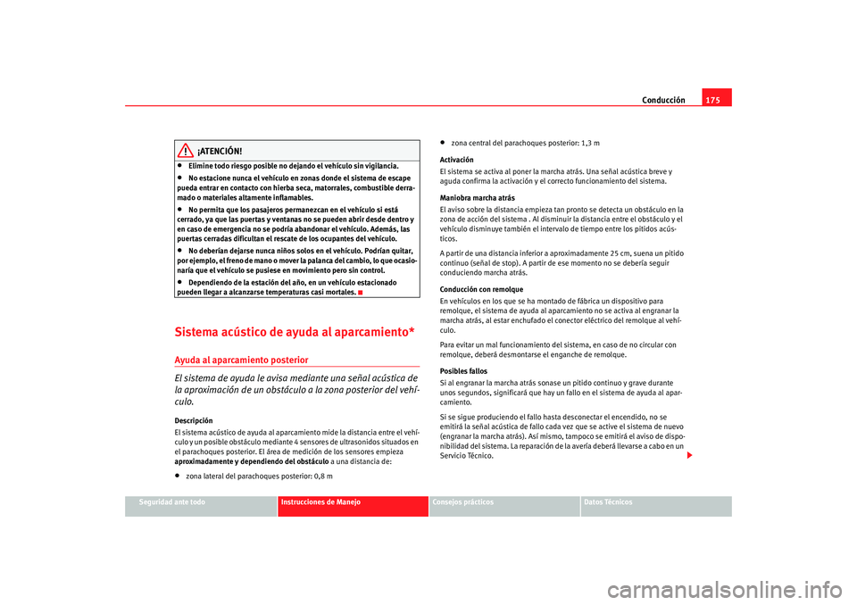 Seat Altea 2006  Manual del propietario (in Spanish) Conducción175
Seguridad ante todo
Instrucciones de Manejo
Consejos prácticos
Datos Técnicos
¡ATENCIÓN!
•
Elimine todo riesgo posible no dejando el vehículo sin vigilancia.
•
No estacione nun
