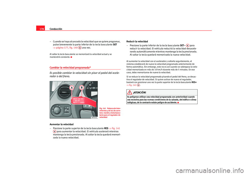 Seat Altea 2006  Manual del propietario (in Spanish) Conducción
178
– Cuando se haya alcanzado la velocidad que se quiere programar, pulse brevemente la parte inferior de la tecla basculante  SET 
⇒ página 177, fig. 140    una vez.Al soltar la tec