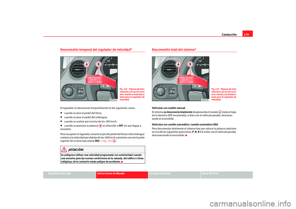 Seat Altea 2006  Manual del propietario (in Spanish) Conducción179
Seguridad ante todo
Instrucciones de Manejo
Consejos prácticos
Datos Técnicos
Desconexión temporal del regulador de velocidad*El regulador se desconecta temporalmente en los siguient
