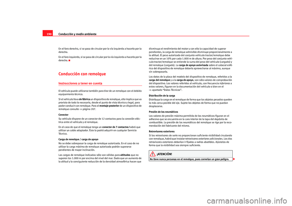 Seat Altea 2006  Manual del propietario (in Spanish) Conducción y medio ambiente
190En el faro derecho, si se pasa de circular por la vía izquierda a hacerlo por la 
derecha.
En el faro izquierdo, si se pasa de circular por la vía izquierda a hacerlo