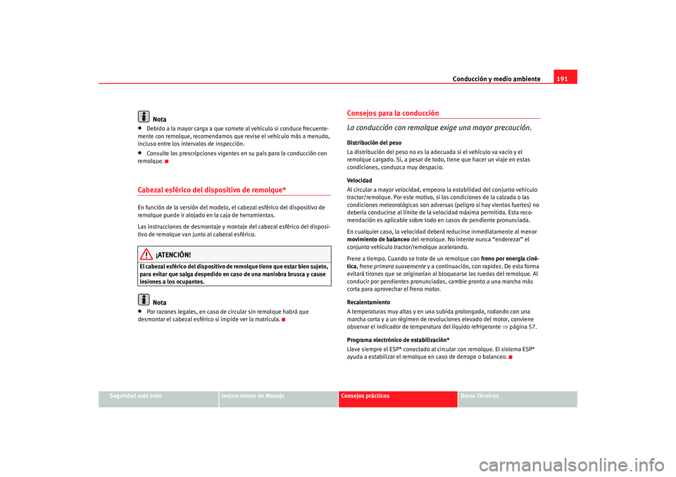 Seat Altea 2006  Manual del propietario (in Spanish) Conducción y medio ambiente191
Seguridad ante todo
Instrucciones de Manejo
Consejos prácticos
Datos Técnicos
Nota
•
Debido a la mayor carga a que somete al vehículo si conduce frecuente-
mente c