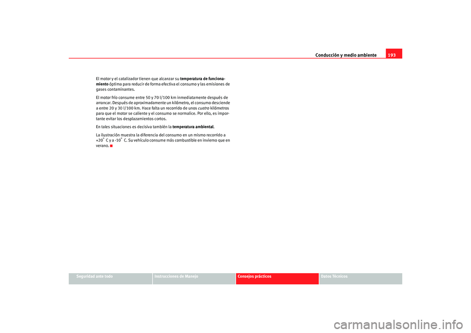 Seat Altea 2006  Manual del propietario (in Spanish) Conducción y medio ambiente193
Seguridad ante todo
Instrucciones de Manejo
Consejos prácticos
Datos Técnicos
El motor y el catalizador tienen que alcanzar su 
temperatura de funciona-
miento  ópti