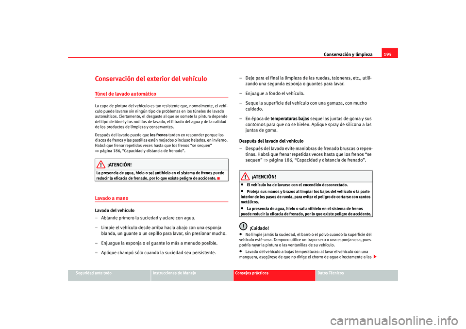Seat Altea 2006  Manual del propietario (in Spanish) Conservación y limpieza195
Seguridad ante todo
Instrucciones de Manejo
Consejos prácticos
Datos Técnicos
Conservación del exterior del vehículoTúnel de lavado automáticoLa capa de pintura del v