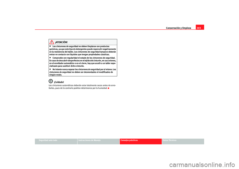 Seat Altea 2006  Manual del propietario (in Spanish) Conservación y limpieza203
Seguridad ante todo
Instrucciones de Manejo
Consejos prácticos
Datos Técnicos
¡ATENCIÓN!
•
Los cinturones de seguridad no deben limpiarse con productos 
químicos, ya