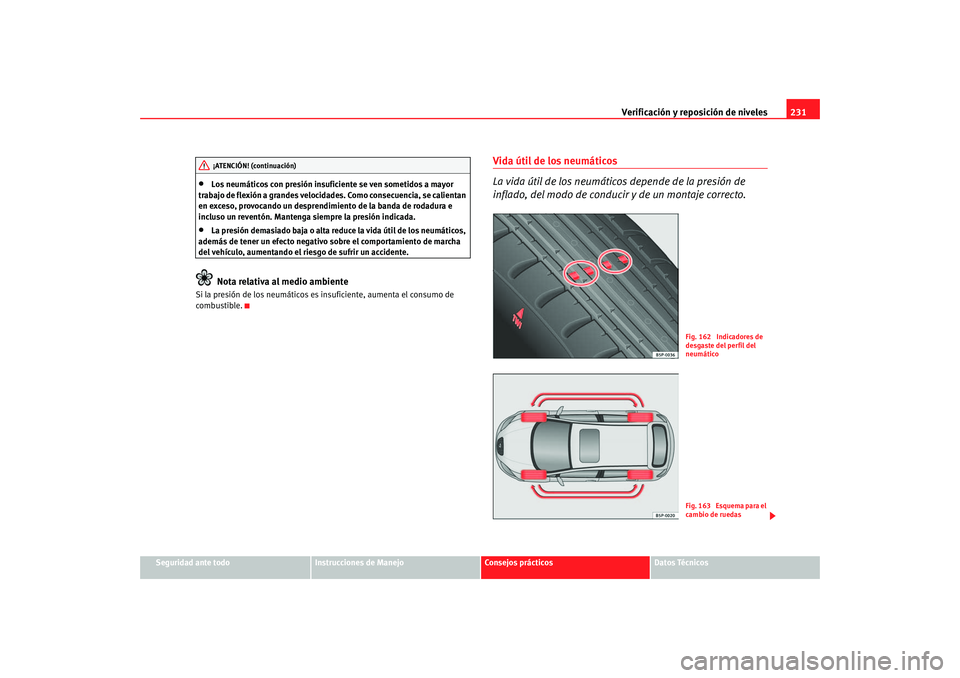 Seat Altea 2006  Manual del propietario (in Spanish) Verificación y reposición de niveles231
Seguridad ante todo
Instrucciones de Manejo
Consejos prácticos
Datos Técnicos
•
Los neumáticos con presión insuficiente se ven sometidos a mayor 
trabaj