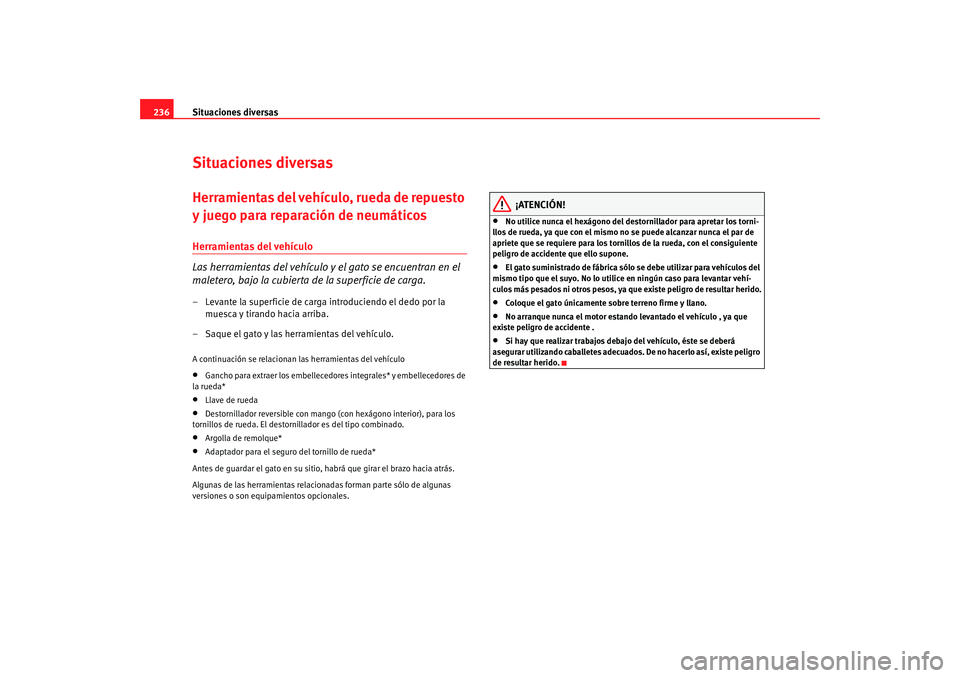 Seat Altea 2006  Manual del propietario (in Spanish) Situaciones diversas
236Situaciones diversasHerramientas del vehículo, rueda de repuesto 
y juego para reparación de neumáticosHerramientas del vehículo
Las herramientas del vehículo y el gato se