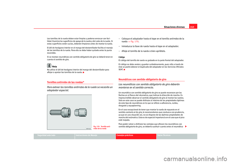 Seat Altea 2006  Manual del propietario (in Spanish) Situaciones diversas243
Seguridad ante todo
Instrucciones de Manejo
Consejos prácticos
Datos Técnicos
Los tornillos de la rueda deben estar limpios y poderse enroscar con faci-
lidad. Examine las su