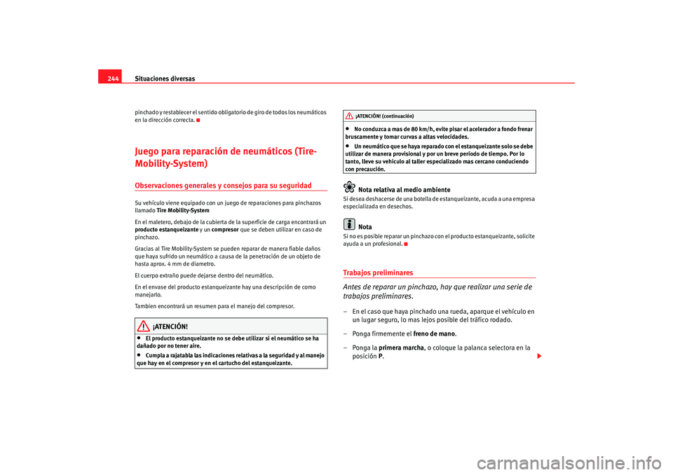 Seat Altea 2006  Manual del propietario (in Spanish) Situaciones diversas
244pinchado y restablecer el sentido obligatorio de giro de todos los neumáticos 
en la dirección correcta.Juego para reparación de neumáticos (Tire-
Mobility-System)Observaci