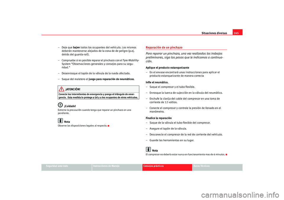 Seat Altea 2006  Manual del propietario (in Spanish) Situaciones diversas245
Seguridad ante todo
Instrucciones de Manejo
Consejos prácticos
Datos Técnicos
– Deje que bajen todos los ocupantes del vehículo. Los mismos 
deberán mantenerse alejados d