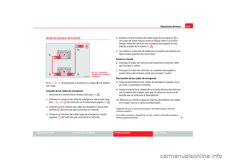 Seat Altea 2006  Manual del propietario (in Spanish) Situaciones diversas263
Seguridad ante todo
Instrucciones de Manejo
Consejos prácticos
Datos Técnicos
Ayuda de arranque: descripciónEn la ⇒fig. 193  A representa a la batería sin carga y  B a la