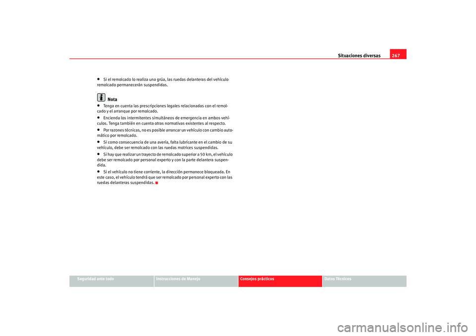 Seat Altea 2006  Manual del propietario (in Spanish) Situaciones diversas267
Seguridad ante todo
Instrucciones de Manejo
Consejos prácticos
Datos Técnicos
•
Si el remolcado lo realiza una grúa, las ruedas delanteras del vehículo 
remolcado permane