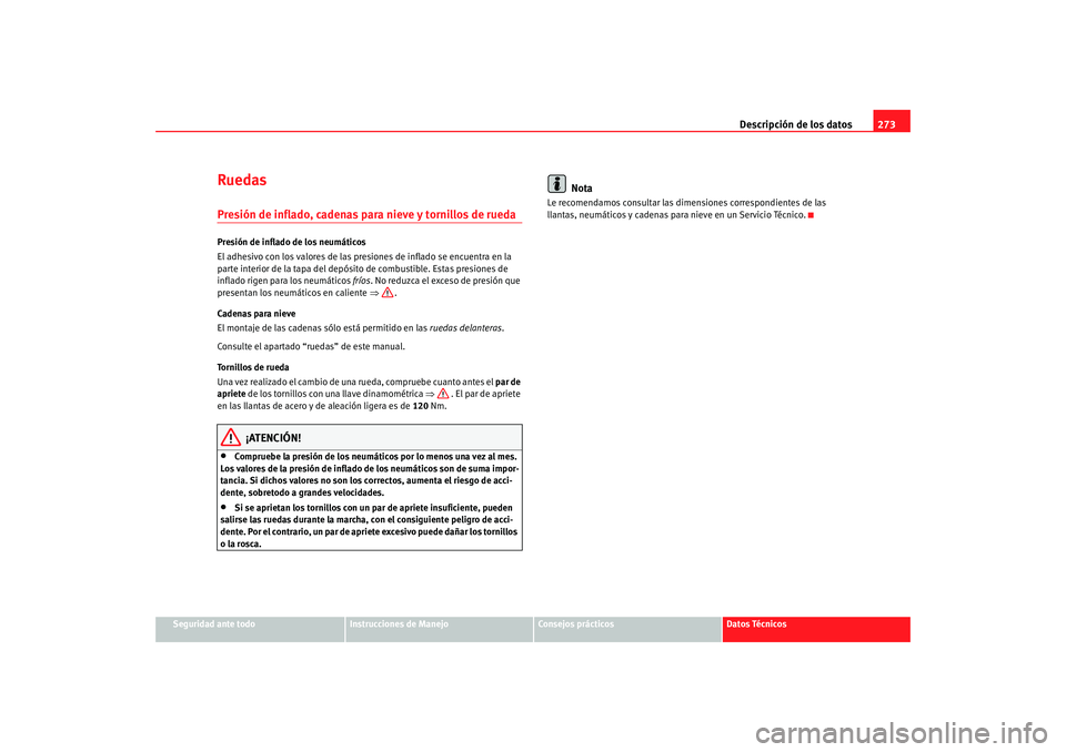 Seat Altea 2006  Manual del propietario (in Spanish) Descripción de los datos273
Seguridad ante todo
Instrucciones de Manejo
Consejos prácticos
Datos Técnicos
RuedasPresión de inflado, cadenas para nieve y tornillos de ruedaPresión de inflado de lo