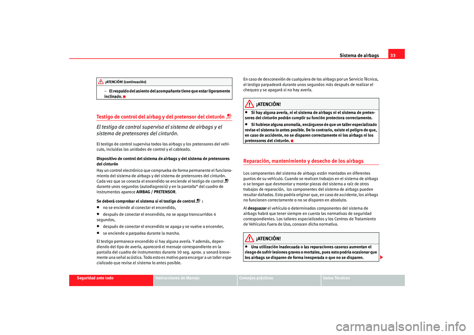 Seat Altea 2006  Manual del propietario (in Spanish) Sistema de airbags33
Seguridad ante todo
Instrucciones de Manejo
Consejos prácticos
Datos Técnicos
−
El respaldo del asiento del acompañante tiene que estar ligeramente 
inclinado.
Testigo de con