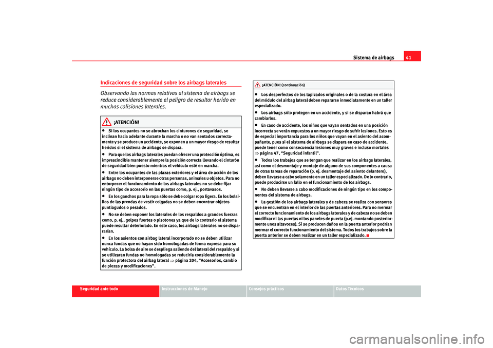 Seat Altea 2006  Manual del propietario (in Spanish) Sistema de airbags41
Seguridad ante todo
Instrucciones de Manejo
Consejos prácticos
Datos Técnicos
Indicaciones de seguridad sobre los airbags laterales
Observando las normas relativas al sistema de