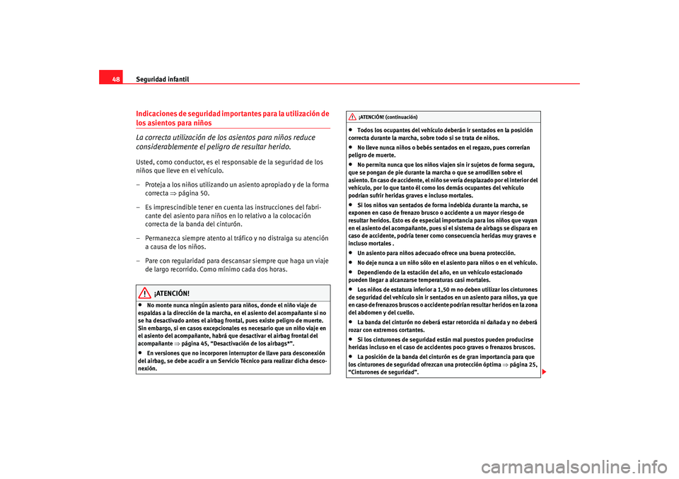 Seat Altea 2006  Manual del propietario (in Spanish) Seguridad infantil
48Indicaciones de seguridad importantes para la utilización de los asientos para niños
La correcta utilización de los asientos para niños reduce 
considerablemente el peligro de