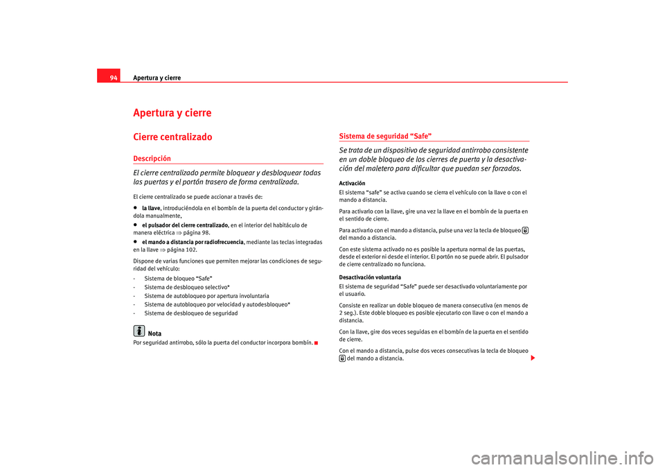 Seat Altea 2006  Manual del propietario (in Spanish) Apertura y cierre
94Apertura y cierreCierre centralizado Descripción
El cierre centralizado permite bloquear y desbloquear todas 
las puertas y el portón trasero de forma centralizada.El cierre cent