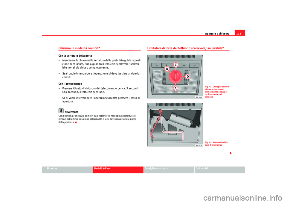 Seat Altea 2006 Manuale del proprietario (in Italian) Apertura e chiusura113
Sicurezza
Modalità duso
Consigli e assistenza
Dati tecnici
Chiusura in modalità comfort* Con la serratura della porta
– Mantenere la chiave nella serratura della porta lato Seat Altea 2006 Manuale del proprietario (in Italian) Apertura e chiusura113
Sicurezza
Modalità duso
Consigli e assistenza
Dati tecnici
Chiusura in modalità comfort* Con la serratura della porta
– Mantenere la chiave nella serratura della porta lato
