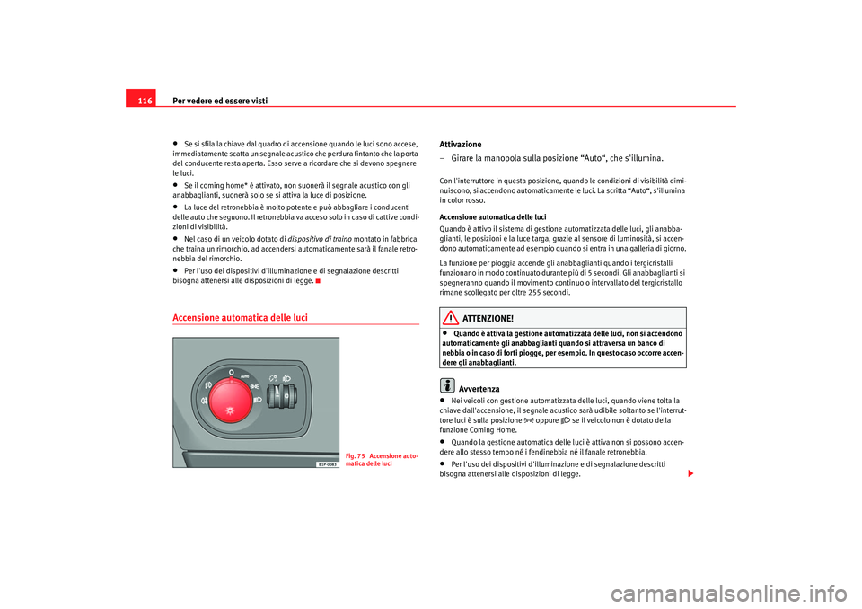 Seat Altea 2006 Manuale del proprietario (in Italian) Per vedere ed essere visti
116•
Se si sfila la chiave dal quadro di accensione quando le luci sono accese,
immediatamente scatta un segnale acustico che perdura fintanto che la porta
del conducent Seat Altea 2006 Manuale del proprietario (in Italian) Per vedere ed essere visti
116•
Se si sfila la chiave dal quadro di accensione quando le luci sono accese,
immediatamente scatta un segnale acustico che perdura fintanto che la porta
del conducent