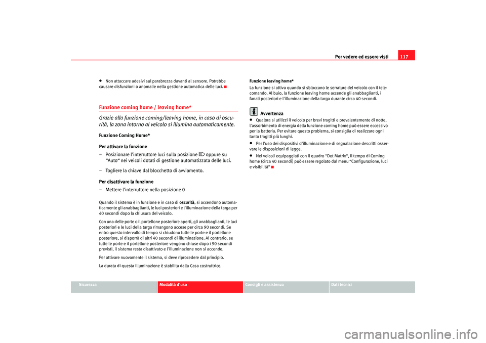 Seat Altea 2006 Manuale del proprietario (in Italian) Per vedere ed essere visti117
Sicurezza
Modalità duso
Consigli e assistenza
Dati tecnici
•
Non attaccare adesivi sul parabrezza davanti al sensore. Potrebbe
causare disfunzioni o anomalie nella g Seat Altea 2006 Manuale del proprietario (in Italian) Per vedere ed essere visti117
Sicurezza
Modalità duso
Consigli e assistenza
Dati tecnici
•
Non attaccare adesivi sul parabrezza davanti al sensore. Potrebbe
causare disfunzioni o anomalie nella g