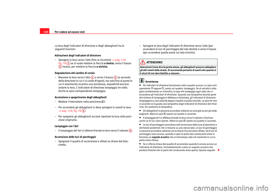 Seat Altea 2006 Manuale del proprietario (in Italian) Per vedere ed essere visti
120
La leva degli indicatori di direzione e degli abbaglianti ha le
seguenti funzioni:
Attivazione degli indicatori di direzione
– Spingere la leva verso lalto (fino al Seat Altea 2006 Manuale del proprietario (in Italian) Per vedere ed essere visti
120
La leva degli indicatori di direzione e degli abbaglianti ha le
seguenti funzioni:
Attivazione degli indicatori di direzione
– Spingere la leva verso lalto (fino al