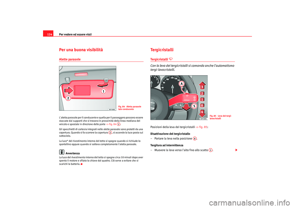 Seat Altea 2006 Manuale del proprietario (in Italian) Per vedere ed essere visti
124Per una buona visibilitàAlette parasoleLaletta parasole per il conducente e quella per il passeggero possono essere
staccate dai supporti che si trovano in prossimità Seat Altea 2006 Manuale del proprietario (in Italian) Per vedere ed essere visti
124Per una buona visibilitàAlette parasoleLaletta parasole per il conducente e quella per il passeggero possono essere
staccate dai supporti che si trovano in prossimità