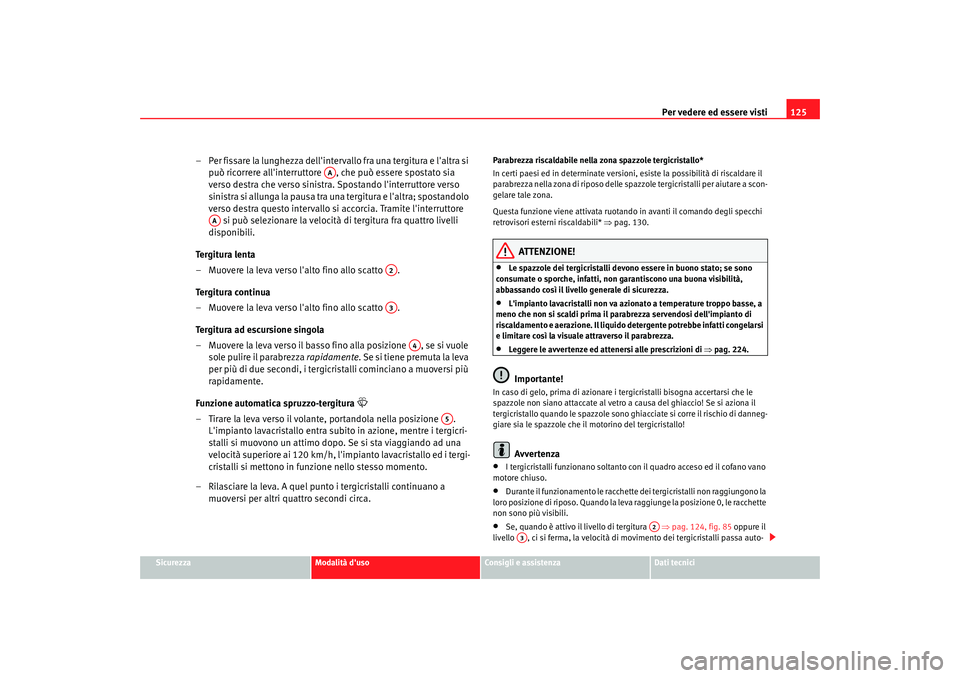 Seat Altea 2006 Manuale del proprietario (in Italian) Per vedere ed essere visti125
Sicurezza
Modalità duso
Consigli e assistenza
Dati tecnici
– Per fissare la lunghezza dellintervallo fra una tergitura e laltra si
può ricorrere allinterruttore Seat Altea 2006 Manuale del proprietario (in Italian) Per vedere ed essere visti125
Sicurezza
Modalità duso
Consigli e assistenza
Dati tecnici
– Per fissare la lunghezza dellintervallo fra una tergitura e laltra si
può ricorrere allinterruttore