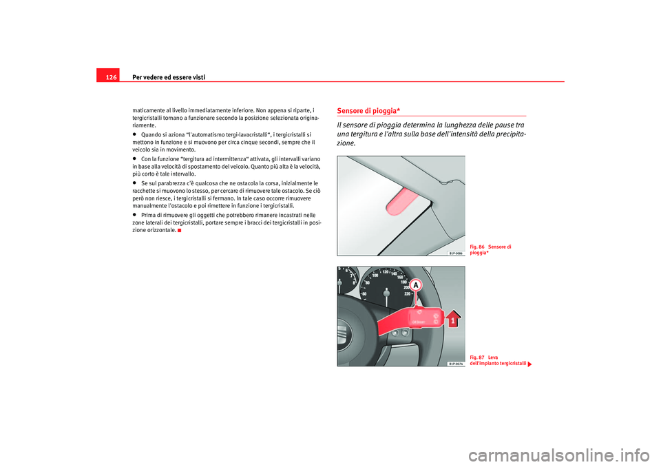 Seat Altea 2006 Manuale del proprietario (in Italian) Per vedere ed essere visti
126maticamente al livello immediatamente inferiore. Non appena si riparte, i
tergicristalli tornano a funzionare secondo la posizione selezionata origina-
riamente.•
Quan Seat Altea 2006 Manuale del proprietario (in Italian) Per vedere ed essere visti
126maticamente al livello immediatamente inferiore. Non appena si riparte, i
tergicristalli tornano a funzionare secondo la posizione selezionata origina-
riamente.•
Quan