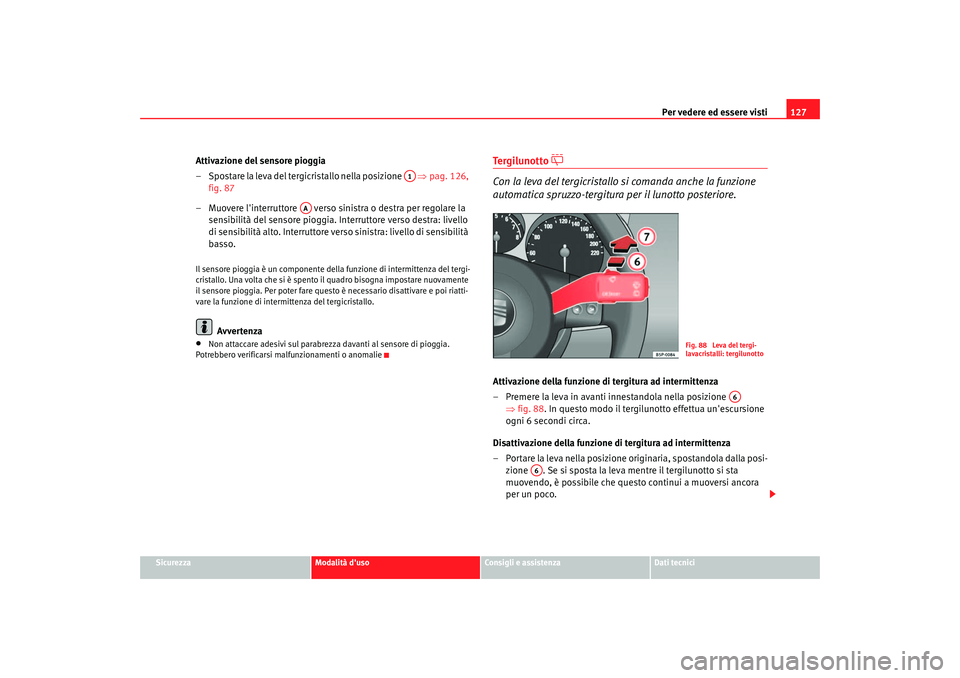 Seat Altea 2006 Manuale del proprietario (in Italian) Per vedere ed essere visti127
Sicurezza
Modalità duso
Consigli e assistenza
Dati tecnici
Attivazione del sensore pioggia
– Spostare la leva del tergicristallo nella posizione ⇒pag. 126,
fig. Seat Altea 2006 Manuale del proprietario (in Italian) Per vedere ed essere visti127
Sicurezza
Modalità duso
Consigli e assistenza
Dati tecnici
Attivazione del sensore pioggia
– Spostare la leva del tergicristallo nella posizione ⇒pag. 126,
fig.