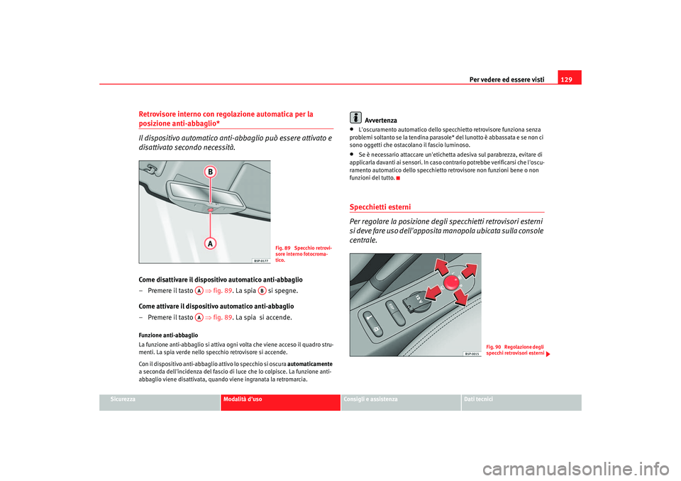 Seat Altea 2006 Manuale del proprietario (in Italian) Per vedere ed essere visti129
Sicurezza
Modalità duso
Consigli e assistenza
Dati tecnici
Retrovisore interno con regolazione automatica per la posizione anti-abbaglio*
Il dispositivo automatico anti Seat Altea 2006 Manuale del proprietario (in Italian) Per vedere ed essere visti129
Sicurezza
Modalità duso
Consigli e assistenza
Dati tecnici
Retrovisore interno con regolazione automatica per la posizione anti-abbaglio*
Il dispositivo automatico anti