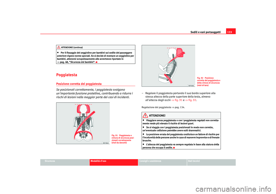 Seat Altea 2006 Manuale del proprietario (in Italian) Sedili e vani portaoggetti133
Sicurezza
Modalità duso
Consigli e assistenza
Dati tecnici
•
Per il fissaggio del seggiolino per bambini sul sedile del passeggero
anteriore vigono norme speciali. S Seat Altea 2006 Manuale del proprietario (in Italian) Sedili e vani portaoggetti133
Sicurezza
Modalità duso
Consigli e assistenza
Dati tecnici
•
Per il fissaggio del seggiolino per bambini sul sedile del passeggero
anteriore vigono norme speciali. S