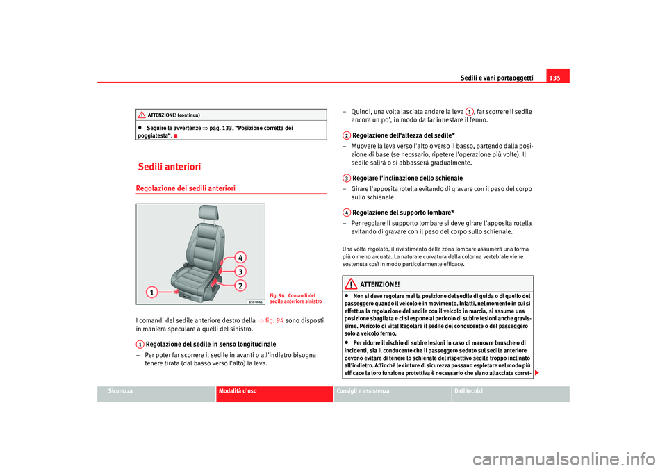 Seat Altea 2006 Manuale del proprietario (in Italian) Sedili e vani portaoggetti135
Sicurezza
Modalità duso
Consigli e assistenza
Dati tecnici
•
Seguire le avvertenze ⇒pag. 133, “Posizione corretta dei
poggiatesta“.
Sedili anterioriRegolazion Seat Altea 2006 Manuale del proprietario (in Italian) Sedili e vani portaoggetti135
Sicurezza
Modalità duso
Consigli e assistenza
Dati tecnici
•
Seguire le avvertenze ⇒pag. 133, “Posizione corretta dei
poggiatesta“.
Sedili anterioriRegolazion