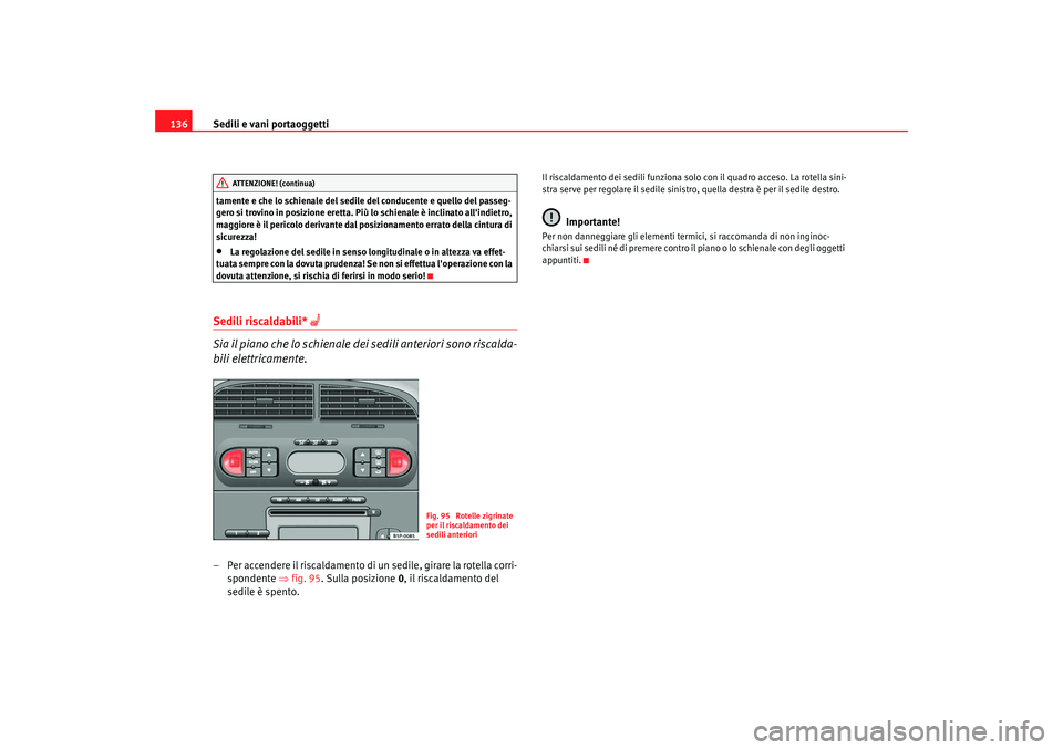 Seat Altea 2006 Manuale del proprietario (in Italian) Sedili e vani portaoggetti
136tamente e che lo schienale del sedile del conducente e quello del passeg-
gero si trovino in posizi one eretta. Più lo schienal e è inclinato allindietro,
maggiore è Seat Altea 2006 Manuale del proprietario (in Italian) Sedili e vani portaoggetti
136tamente e che lo schienale del sedile del conducente e quello del passeg-
gero si trovino in posizi one eretta. Più lo schienal e è inclinato allindietro,
maggiore è