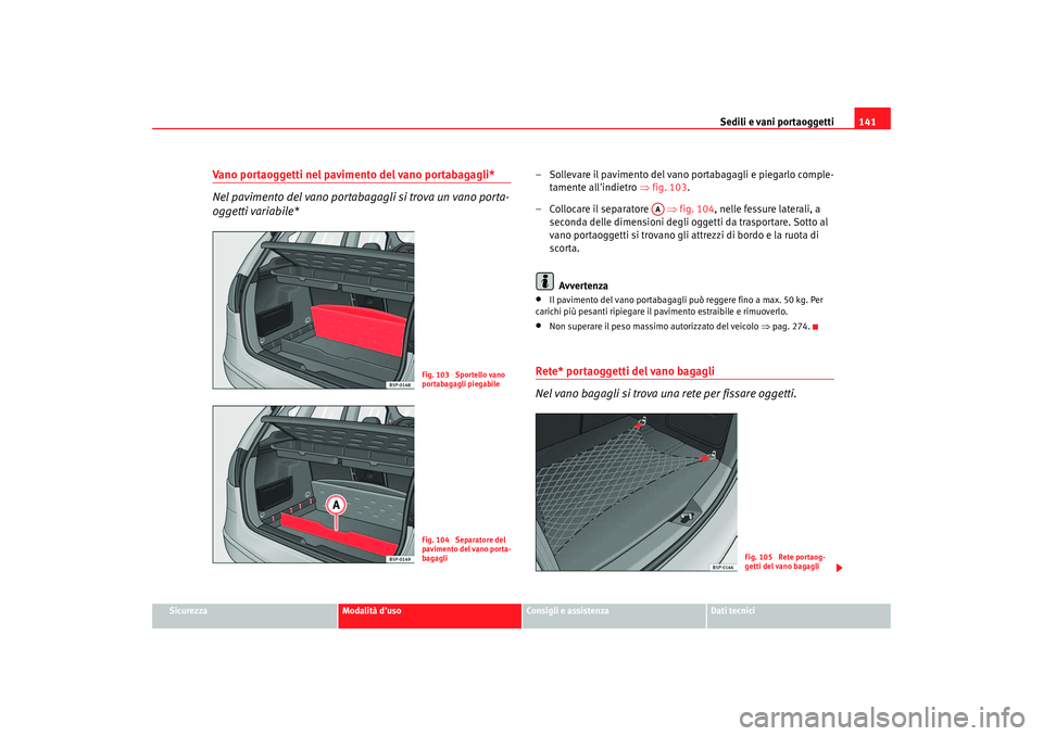 Seat Altea 2006 Manuale del proprietario (in Italian) Sedili e vani portaoggetti141
Sicurezza
Modalità duso
Consigli e assistenza
Dati tecnici
Vano portaoggetti nel pavimento del vano portabagagli*
Nel pavimento del vano portabagagli si trova un vano p Seat Altea 2006 Manuale del proprietario (in Italian) Sedili e vani portaoggetti141
Sicurezza
Modalità duso
Consigli e assistenza
Dati tecnici
Vano portaoggetti nel pavimento del vano portabagagli*
Nel pavimento del vano portabagagli si trova un vano p