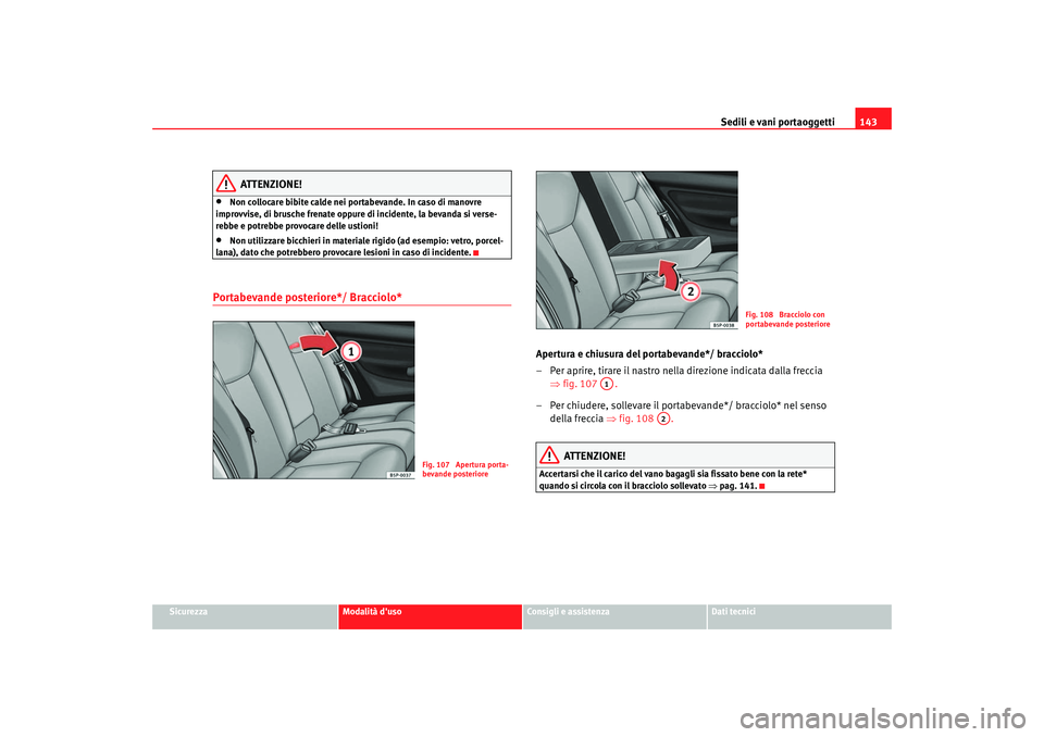 Seat Altea 2006 Manuale del proprietario (in Italian) Sedili e vani portaoggetti143
Sicurezza
Modalità duso
Consigli e assistenza
Dati tecnici
ATTENZIONE!
•
Non collocare bibite calde nei portabevande. In caso di manovre
improvvise, di brusche frena Seat Altea 2006 Manuale del proprietario (in Italian) Sedili e vani portaoggetti143
Sicurezza
Modalità duso
Consigli e assistenza
Dati tecnici
ATTENZIONE!
•
Non collocare bibite calde nei portabevande. In caso di manovre
improvvise, di brusche frena