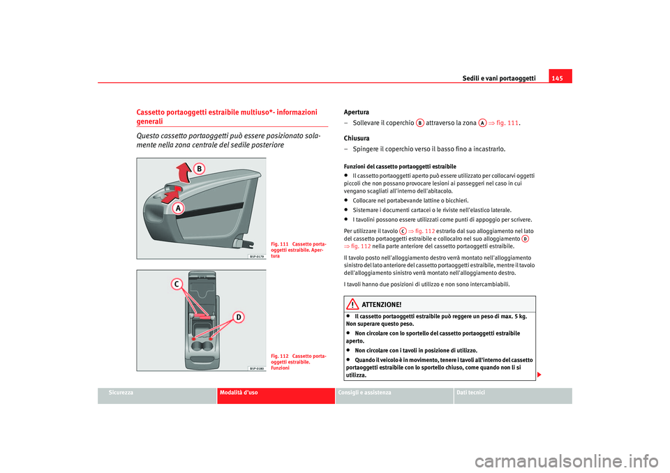 Seat Altea 2006 Manuale del proprietario (in Italian) Sedili e vani portaoggetti145
Sicurezza
Modalità duso
Consigli e assistenza
Dati tecnici
Cassetto portaoggetti estraibile multiuso*- informazioni generali
Questo cassetto portaoggetti può essere po Seat Altea 2006 Manuale del proprietario (in Italian) Sedili e vani portaoggetti145
Sicurezza
Modalità duso
Consigli e assistenza
Dati tecnici
Cassetto portaoggetti estraibile multiuso*- informazioni generali
Questo cassetto portaoggetti può essere po