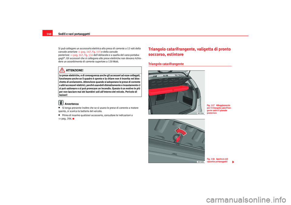 Seat Altea 2006 Manuale del proprietario (in Italian) Sedili e vani portaoggetti
148Si può collegare un accessorio elettrico alla presa di corrente a 12 volt della
console anteriore ⇒ pag. 147, fig. 115 e della console
posteriore ⇒ pag. 147, Seat Altea 2006 Manuale del proprietario (in Italian) Sedili e vani portaoggetti
148Si può collegare un accessorio elettrico alla presa di corrente a 12 volt della
console anteriore ⇒ pag. 147, fig. 115 e della console
posteriore ⇒ pag. 147,