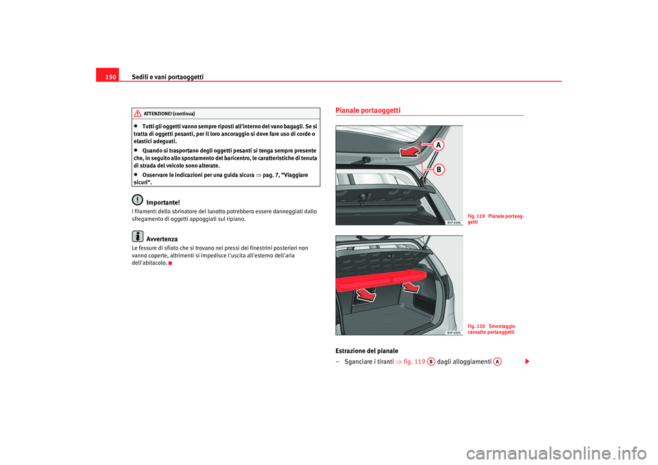 Seat Altea 2006 Manuale del proprietario (in Italian) Sedili e vani portaoggetti
150•
Tutti gli oggetti vanno sempre riposti allinterno del vano bagagli. Se si
tratta di oggetti pesanti, per il loro ancoraggio si deve fare uso di corde o
elastici a Seat Altea 2006 Manuale del proprietario (in Italian) Sedili e vani portaoggetti
150•
Tutti gli oggetti vanno sempre riposti allinterno del vano bagagli. Se si
tratta di oggetti pesanti, per il loro ancoraggio si deve fare uso di corde o
elastici a