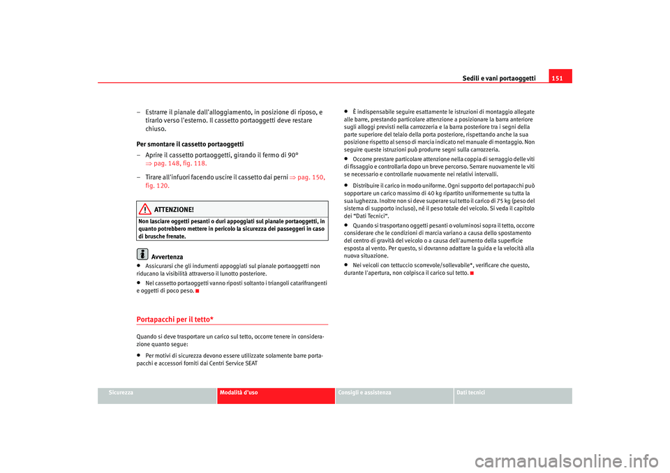 Seat Altea 2006 Manuale del proprietario (in Italian) Sedili e vani portaoggetti151
Sicurezza
Modalità duso
Consigli e assistenza
Dati tecnici
– Estrarre il pianale dallalloggiamento, in posizione di riposo, e
tirarlo verso lesterno. Il cassetto p Seat Altea 2006 Manuale del proprietario (in Italian) Sedili e vani portaoggetti151
Sicurezza
Modalità duso
Consigli e assistenza
Dati tecnici
– Estrarre il pianale dallalloggiamento, in posizione di riposo, e
tirarlo verso lesterno. Il cassetto p