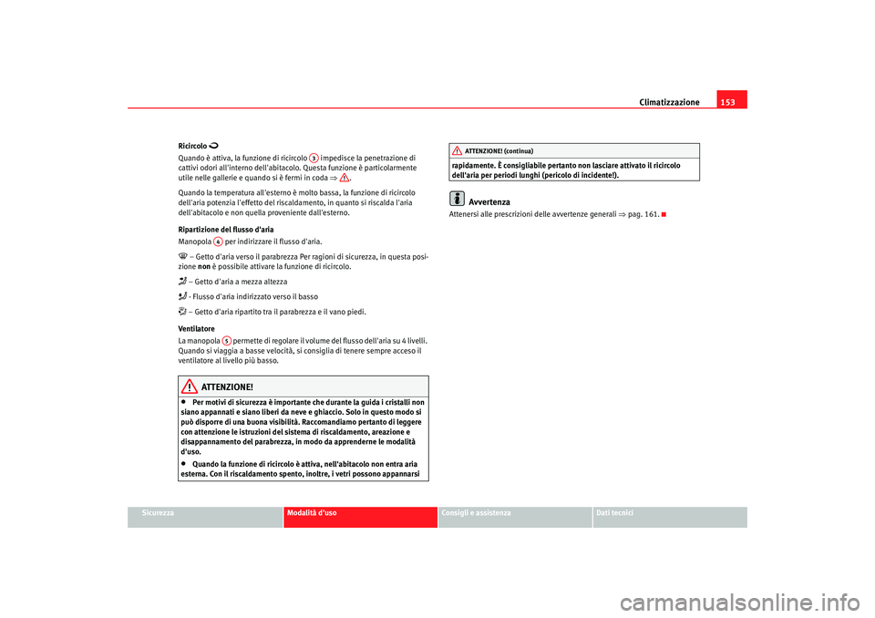 Seat Altea 2006 Manuale del proprietario (in Italian) Climatizzazione153
Sicurezza
Modalità duso
Consigli e assistenza
Dati tecnici
Ricircolo
Quando è attiva, la funzione di rici
rcolo impedisce la penetrazione di
cattivi odori allinterno del Seat Altea 2006 Manuale del proprietario (in Italian) Climatizzazione153
Sicurezza
Modalità duso
Consigli e assistenza
Dati tecnici
Ricircolo
Quando è attiva, la funzione di rici
rcolo impedisce la penetrazione di
cattivi odori allinterno del