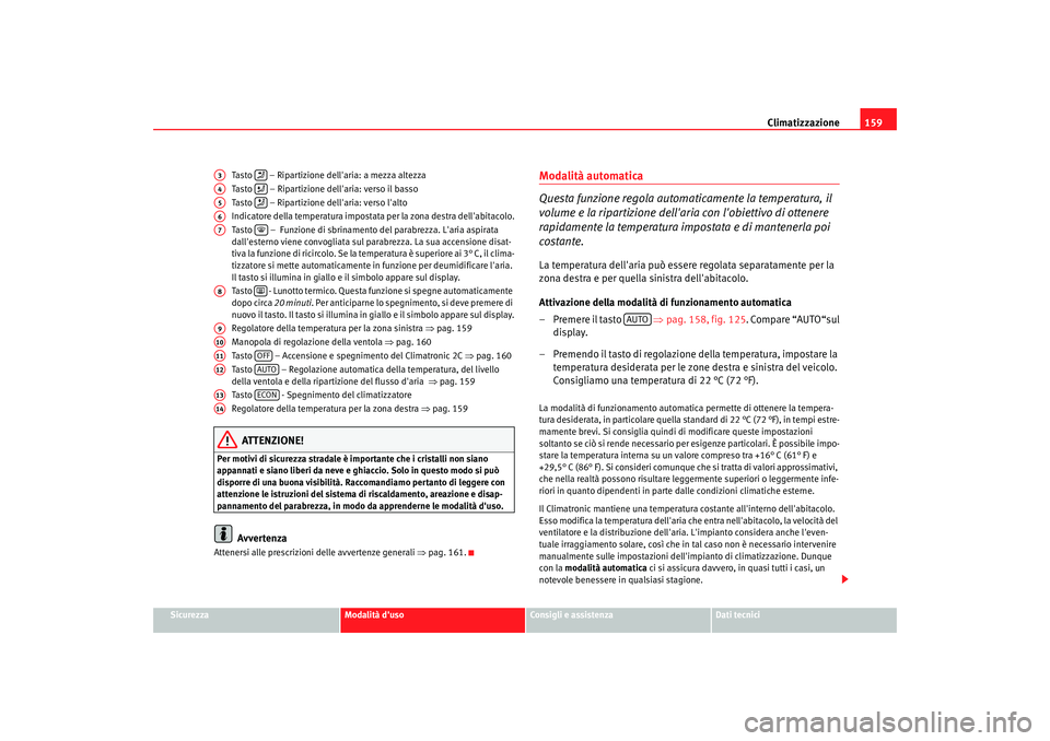 Seat Altea 2006 Manuale del proprietario (in Italian) Climatizzazione159
Sicurezza
Modalità duso
Consigli e assistenza
Dati tecnici
Tasto – Ripartizione de
llaria: a mezza altezza
Tasto – Ripartizione de llaria: verso il basso
Tasto – Rip Seat Altea 2006 Manuale del proprietario (in Italian) Climatizzazione159
Sicurezza
Modalità duso
Consigli e assistenza
Dati tecnici
Tasto – Ripartizione de
llaria: a mezza altezza
Tasto – Ripartizione de llaria: verso il basso
Tasto – Rip