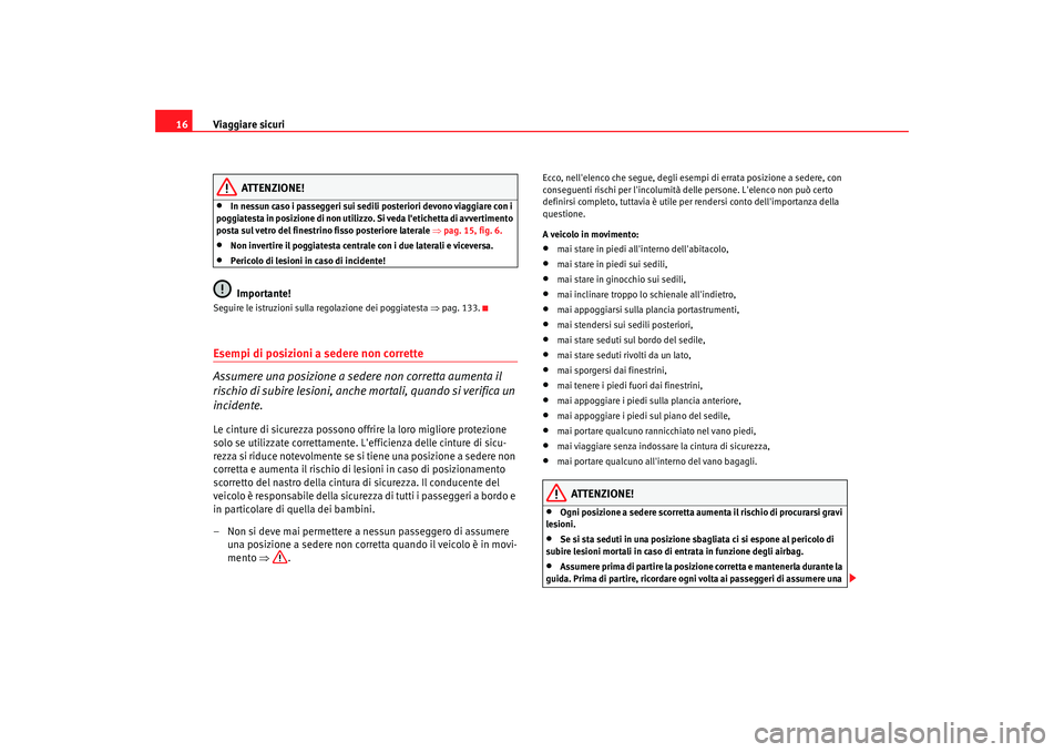 Seat Altea 2006 Manuale del proprietario (in Italian) Viaggiare sicuri
16
ATTENZIONE!
•
In nessun caso i passeggeri sui sedili posteriori devono viaggiare con i
poggiatesta in posizione di non utilizzo. Si veda letichetta di avvertimento
posta sul v Seat Altea 2006 Manuale del proprietario (in Italian) Viaggiare sicuri
16
ATTENZIONE!
•
In nessun caso i passeggeri sui sedili posteriori devono viaggiare con i
poggiatesta in posizione di non utilizzo. Si veda letichetta di avvertimento
posta sul v