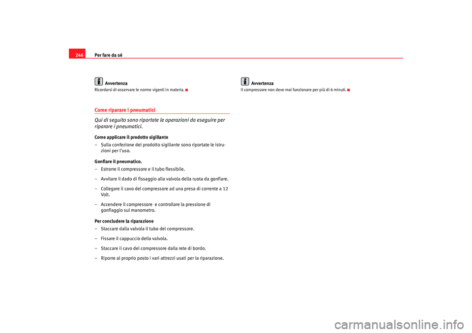 Seat Altea 2006  Manuale del proprietario (in Italian) Per fare da sé
246
AvvertenzaRicordarsi di osservare le norme vigenti in materia.Come riparare i pneumatici
Qui di seguito sono riportate le operazioni da eseguire per 
riparare i pneumatici.Come app