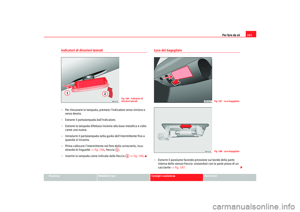 Seat Altea 2006  Manuale del proprietario (in Italian) Per fare da sé261
Sicurezza
Modalità duso
Consigli e assistenza
Dati tecnici
Indicatori di direzioni laterali– Per rimuovere la lampada, premere lindicatore verso sinistra o 
verso destra.
– E