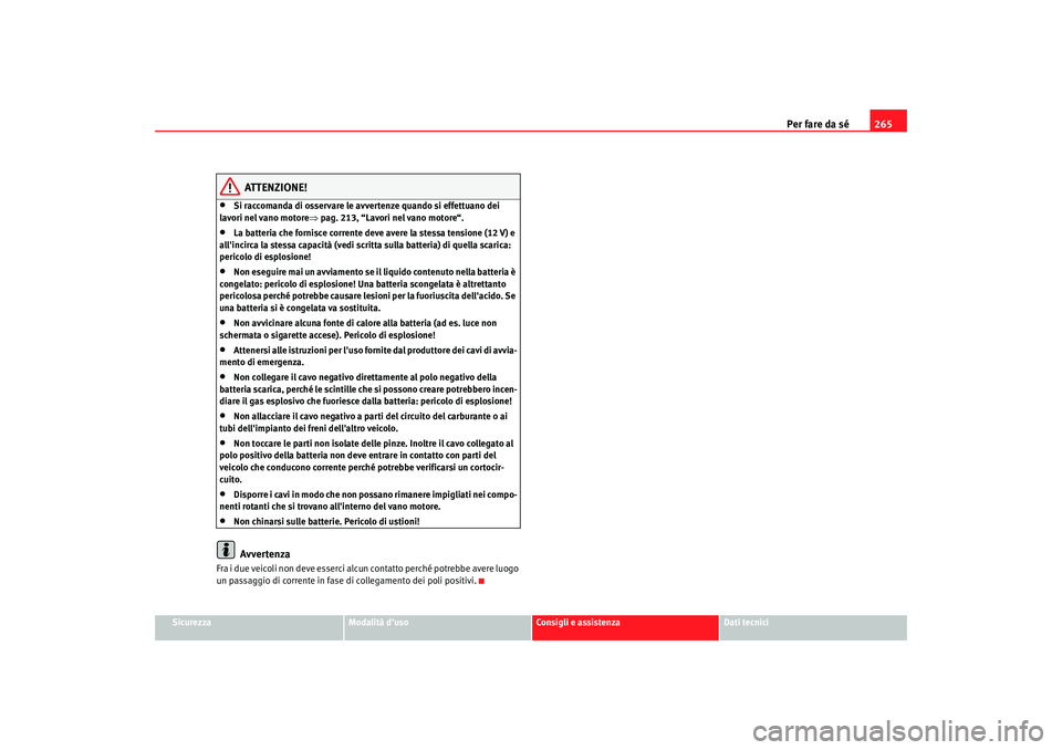 Seat Altea 2006 Manuale del proprietario (in Italian) Per fare da sé265
Sicurezza
Modalità duso
Consigli e assistenza
Dati tecnici
ATTENZIONE!
•
Si raccomanda di osservare le avvertenze quando si effettuano dei
lavori nel vano motore ⇒pag. 213, Seat Altea 2006 Manuale del proprietario (in Italian) Per fare da sé265
Sicurezza
Modalità duso
Consigli e assistenza
Dati tecnici
ATTENZIONE!
•
Si raccomanda di osservare le avvertenze quando si effettuano dei
lavori nel vano motore ⇒pag. 213,