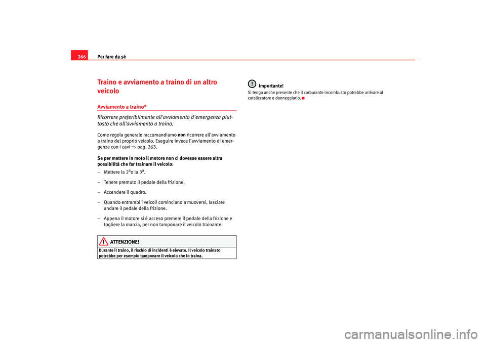 Seat Altea 2006 Manuale del proprietario (in Italian) Per fare da sé
266Traino e avviamento a traino di un altro
veicoloAvviamento a traino*
Ricorrere preferibilmente allavviamento demergenza piut-
tosto che allavviamento a traino.Come regola genera Seat Altea 2006 Manuale del proprietario (in Italian) Per fare da sé
266Traino e avviamento a traino di un altro
veicoloAvviamento a traino*
Ricorrere preferibilmente allavviamento demergenza piut-
tosto che allavviamento a traino.Come regola genera