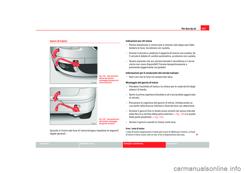 Seat Altea 2006 Manuale del proprietario (in Italian) Per fare da sé267
Sicurezza
Modalità duso
Consigli e assistenza
Dati tecnici
Ganci di trainoQuando si ricorre alla fune di trai no bisogna rispettare le seguenti
regole generali. Indicazioni per c Seat Altea 2006 Manuale del proprietario (in Italian) Per fare da sé267
Sicurezza
Modalità duso
Consigli e assistenza
Dati tecnici
Ganci di trainoQuando si ricorre alla fune di trai no bisogna rispettare le seguenti
regole generali. Indicazioni per c